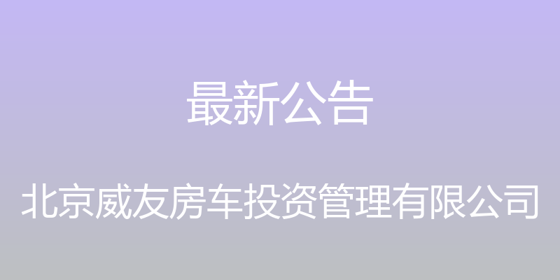 最新公告 - 北京威友房车投资管理有限公司